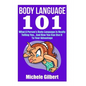 Body Language 101: What A Person's Body Language Is Really Telling You...And How You Can Use It To Your Advantage - Paperback