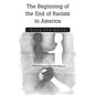 The Beginning of the End of Racism in America: Black and White - Paperback