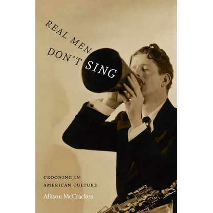 Real Men Don't Sing: Crooning in American Culture - Paperback