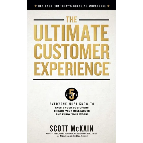 The Ultimate Customer Experience: 5 Steps Everyone Must Know to Excite Your Customers, Engage Your Colleagues, and Enjoy Your Work - Hardcover