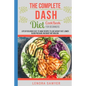 The Complete Dash Diet CookBook for Beginners: Lots of Delicious Easy-To-Make Recipes to Lose Weight Fast, Lower Blood Pressure and Boost Metabolism ( - Paperback