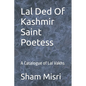 Lal Ded Of Kashmir Saint Poetess: A Catalogue of Lal Vakhs - Paperback