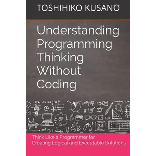 Understanding Programming Thinking Without Coding: Think Like a Programmer for Creating Logical Solutions - Paperback