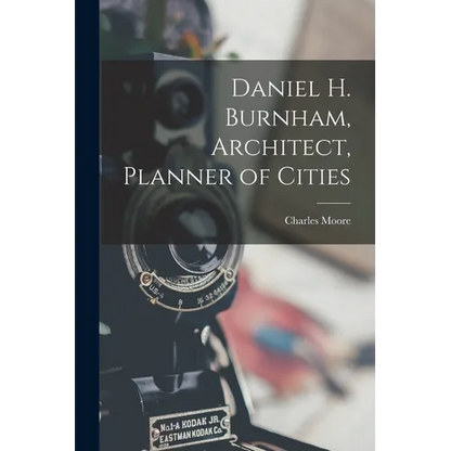 Daniel H. Burnham, Architect, Planner of Cities - Paperback