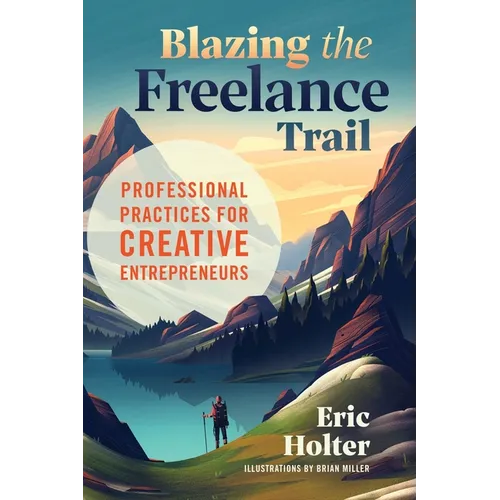 Blazing the Freelance Trail: Professional Practices for Creative Entrepreneurs - Paperback