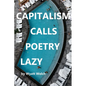 Capitalism Calls Poetry Lazy - Paperback