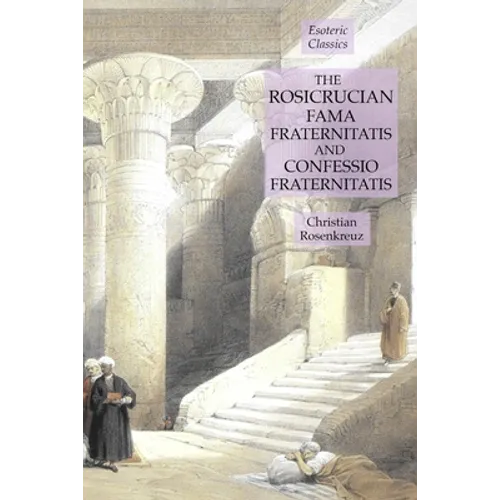 The Rosicrucian Fama Fraternitatis and Confessio Fraternitatis: Esoteric Classics - Paperback