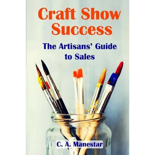Craft Show Success: The Artisans' Guide to Sales - Paperback