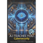 A.I Teaches You Cybersecurity: AI-Driven Cybersecurity: "Protect Your Family, Business & Identity in Today's Online World" - Paperback