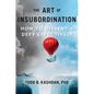 The Art of Insubordination: How to Dissent and Defy Effectively - Hardcover