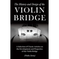 The History and Design of the Violin Bridge - A Selection of Classic Articles on the Development and Properties of the Violin Bridge (Violin Series) - Paperback
