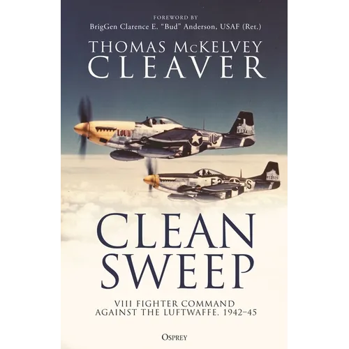 Clean Sweep: VIII Fighter Command Against the Luftwaffe, 1942-45 - Hardcover