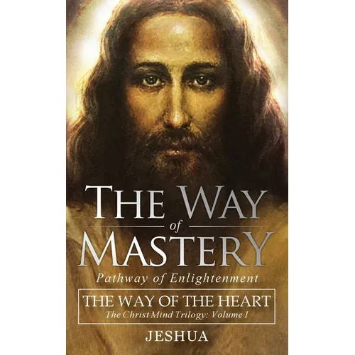 The Way of Mastery, Pathway of Enlightenment: The Way of the Heart: The Christ Mind Trilogy Vol I ( Pocket Edition ) - Paperback