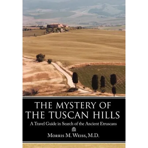 The Mystery of the Tuscan Hills: A Travel Guide in Search of the Ancient Etruscans - Hardcover