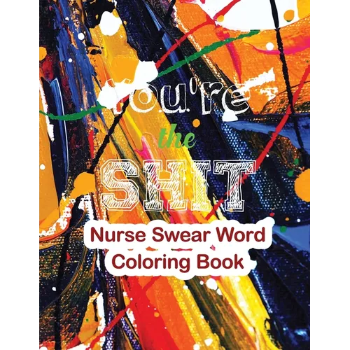 You're the Shit-Nurse Swear Word Coloring Book: The Swear Words Adult Coloring for Nurse Relaxation and Art Therapy, Nuse Work Stress Releasing Colori - Paperback