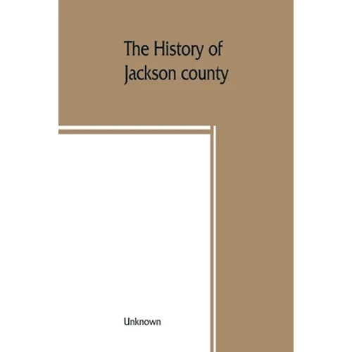 The History of Jackson county, Missouri, containing a history of the county, its cities, towns, etc., biographical sketches of its citizens, Jackson c - Paperback