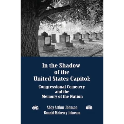 In the Shadow of the United States Capitol: Congressional Cemetery and the Memory of the Nation - Paperback