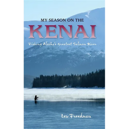 My Season on the Kenai: Fishing Alaska's Greatest Salmon River - Paperback