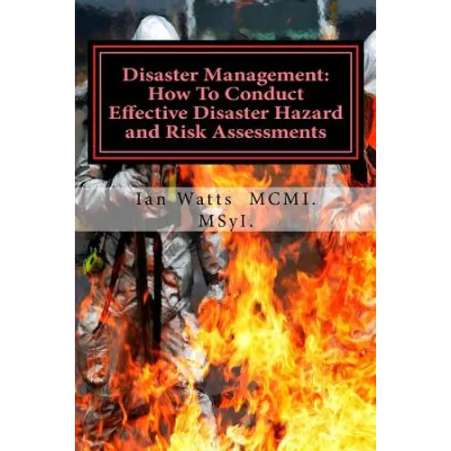Disaster Management: How To Conduct Effective Hazard and Risk Assessments Before: How To Conduct Effective Hazard and Risk Assessments Befo - Paperback