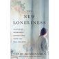 The New Loneliness: Nurturing Meaningful Connections When You Feel Isolated - Paperback