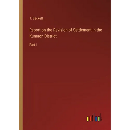 Report on the Revision of Settlement in the Kumaon District: Part I - Paperback