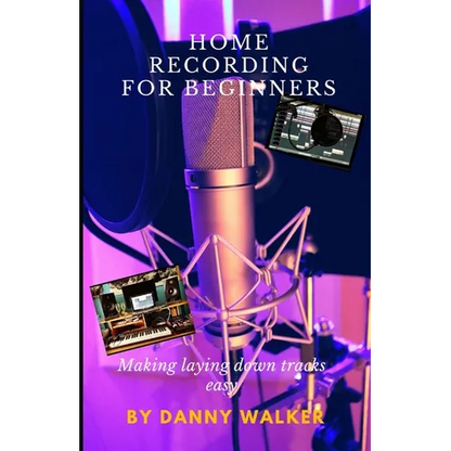 Home Recording For Beginners: Making Laying Down Tracks Easy - Paperback