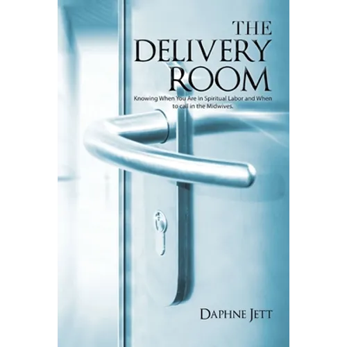 The Delivery Room: Knowing When You Are in Spiritual Labor and When to Call in the Midwives - Paperback