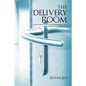 The Delivery Room: Knowing When You Are in Spiritual Labor and When to Call in the Midwives - Paperback