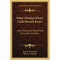Water Wonders Every Child Should Know: Little Studies of Dew, Frost, Snow, Ice and Rain - Paperback