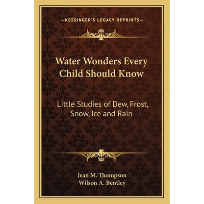 Water Wonders Every Child Should Know: Little Studies of Dew, Frost, Snow, Ice and Rain - Paperback