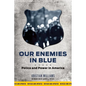 Our Enemies in Blue: Police and Power in America - Paperback