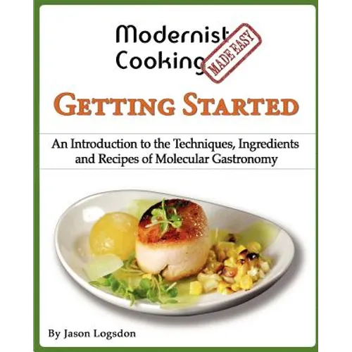 Modernist Cooking Made Easy: Getting Started: An Introduction to the Techniques, Ingredients and Recipes of Molecular Gastronomy - Paperback