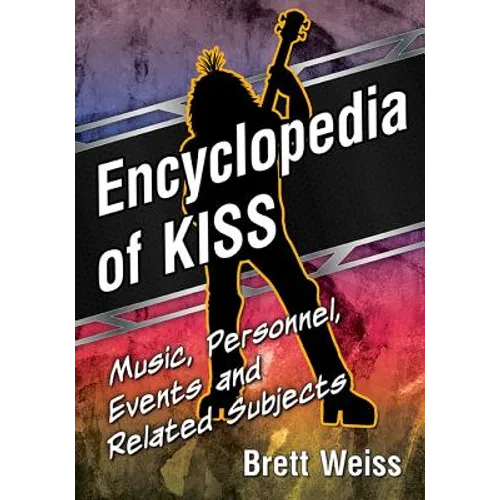 Encyclopedia of Kiss: Music, Personnel, Events and Related Subjects - Paperback
