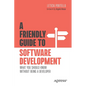 A Friendly Guide to Software Development: What You Should Know Without Being a Developer - Paperback
