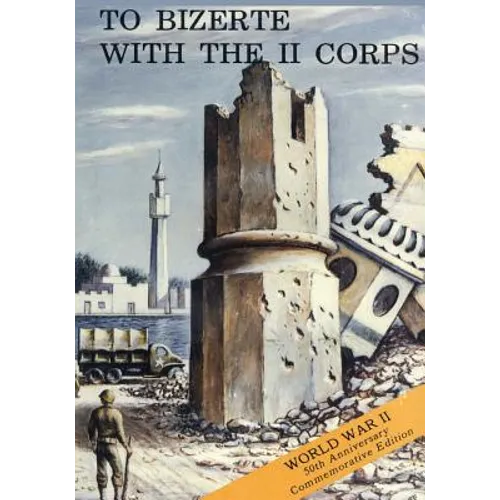 To Bizerte With The II Corps: 23 April - 13 May 1943 - Paperback
