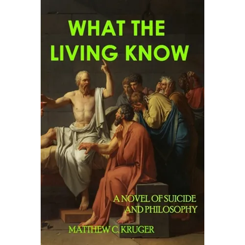 What The Living Know: A Novel of Suicide and Philosophy - Paperback