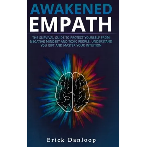 Awakened Empath: The Survival Guide to Protect Your Self from Negative Mindset and Toxic People, Understand you Gift and Master your Intuition - Paperback