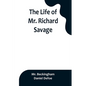 The Life of Mr. Richard Savage: Who was Condemn'd with Mr. James Gregory, the last Sessions at the Old Baily, for the Murder of Mr. James Sinclair, at - Paperback