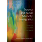 Trauma and Racial Minority Immigrants: Turmoil, Uncertainty, and Resistance - Paperback