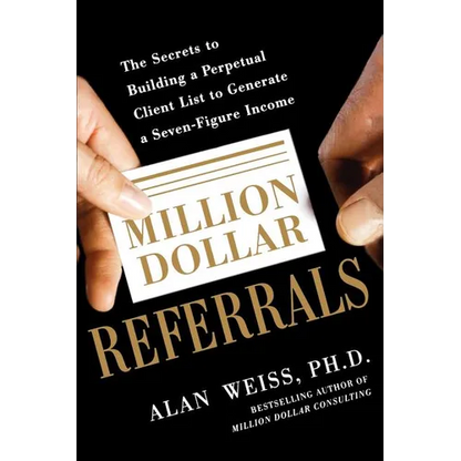 Million Dollar Referrals: The Secrets to Building a Perpetual Client List to Generate a Seven-Figure Income - Paperback