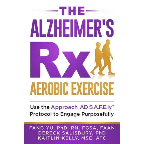 The Alzheimer's Rx: Aerobic Exercise: Use the Approach AD S.A.F.E.ly(TM) Protocol to Engage Purposefully - Paperback