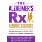 The Alzheimer's Rx: Aerobic Exercise: Use the Approach AD S.A.F.E.ly(TM) Protocol to Engage Purposefully - Paperback