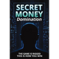 Secret Money Domination: Steal the Wealth Strategies of the 1% and Break Free from Financial Slavery - Paperback