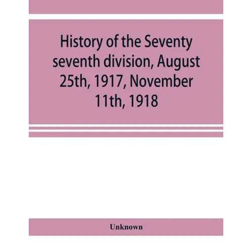 History of the Seventy seventh division, August 25th, 1917, November 11th, 1918 - Paperback