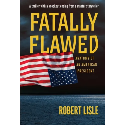 Fatally Flawed: Anatomy of an American President - Hardcover