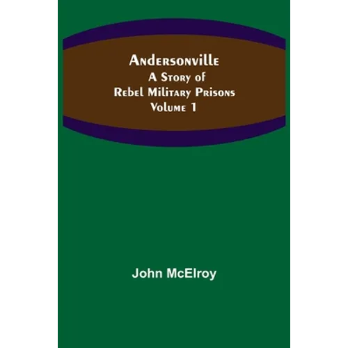 Andersonville: A Story of Rebel Military Prisons - Volume 1 - Paperback