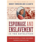 Espionage and Enslavement in the Revolution: The True Story of Robert Townsend and Elizabeth - Hardcover