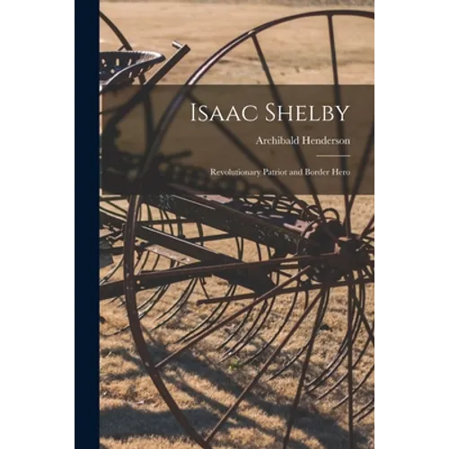 Isaac Shelby: Revolutionary Patriot and Border Hero - Paperback