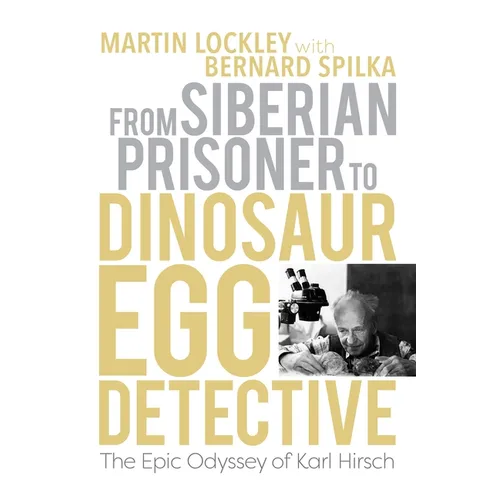 From Siberian Prisoner to Dinosaur Egg Detective: The Epic Odyssey of Karl Hirsch - Paperback