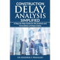 Construction Delay Analysis Simplified: A Step-by-Step Guide for the Analysis and Formulation of Delay Claims - Paperback